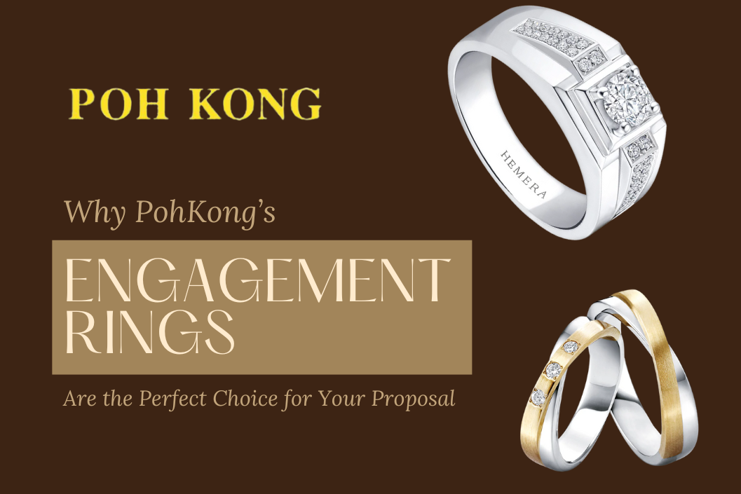 Why Poh Kong’s Engagement Rings Are the Perfect Choice for Your Proposal