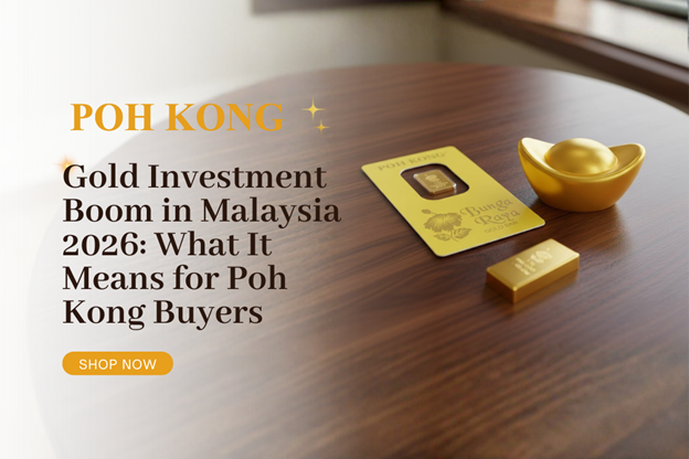 Gold Investment Boom in Malaysia 2026: What It Means for Poh Kong Buyers