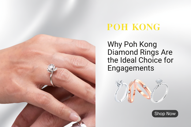 Why Poh Kong Diamond Rings Are the Ideal Choice for Engagements